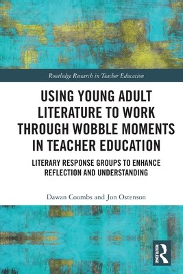 Using Young Adult Literature to Work through Wobble Moments in Teacher Education: Literary Response Groups to Enhance Reflection and Understanding (Coombs Dawan)(Paperback)