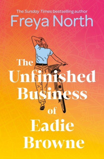 Unfinished Business of Eadie Browne - the brand new and unforgettable coming of age story from the bestselling author (North Freya)(Pevná vazba)