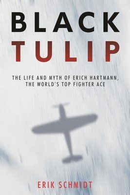 Black Tulip: The Life and Myth of Erich Hartmann, the World's Top Fighter Ace (Schmidt Erik)(Paperback)