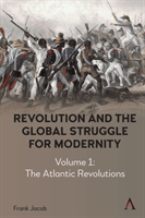 Revolution and the Global Struggle for Modernity: Volume 1 - The Atlantic Revolutions (Jacob Frank)(Pevná vazba)