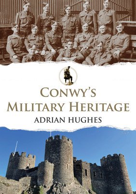 Conwy's Military Heritage (Hughes Adrian)(Paperback)