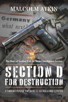 Section D for Destruction: Forerunner of SOE and Auxiliary Units (Atkin Malcolm)(Paperback)