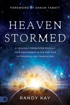 Heaven Stormed: A Heavenly Encounter Reveals Your Assignment in the End Time Outpouring and Tribulation (Kay Randy)(Paperback)