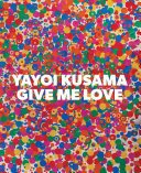 Yayoi Kusama: Give Me Love (Kusama Yayoi)(Pevná vazba)