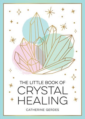 The Little Book of Crystal Healing: A Beginner's Guide to Harnessing the Healing Power of Crystals (Gerdes Catherine)(Paperback)