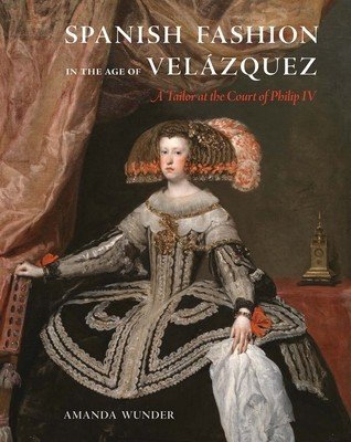 Spanish Fashion in the Age of Velzquez: A Tailor at the Court of Philip IV (Wunder Amanda)(Pevná vazba)