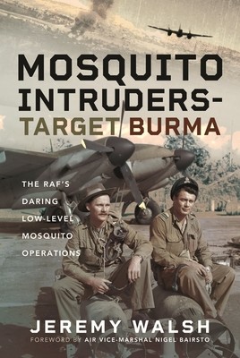 Mosquito Intruders - Target Burma: The Raf's Daring Low-Level Mosquito Operations (Walsh Jeremy)(Pevná vazba)