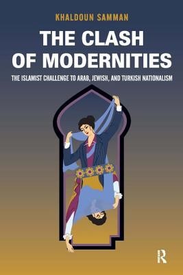 Clash of Modernities: The Making and Unmaking of the New Jew, Turk, and Arab and the Islamist Challenge (Samman Khaldoun)(Paperback)