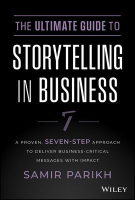 The Ultimate Guide to Storytelling in Business: A Proven, Seven-Step Approach to Deliver Business-Critical Messages with Impact (Parikh Samir)(Pevná vazba)