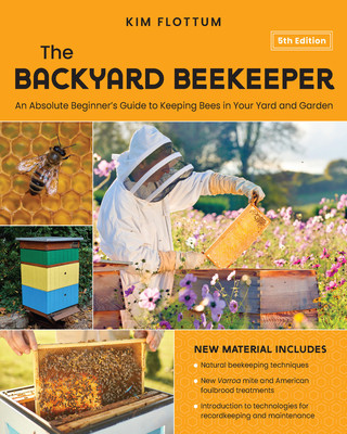 The Backyard Beekeeper, 5th Edition: An Absolute Beginner's Guide to Keeping Bees in Your Yard and Garden - Natural Beekeeping Techniques - New Varroa (Flottum Kim)(Paperback)