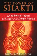 The Power of Shakti: 18 Pathways to Ignite the Energy of the Divine Woman (Prakasha Padma Aon)(Paperback)