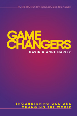 Game Changers: Encountering God and Changing the World (Calver Anne)(Paperback)