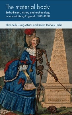 The Material Body: Embodiment, History and Archaeology in Industrialising England, 1700-1850 (Craig-Atkins Elizabeth)(Pevná vazba)