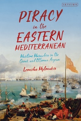Piracy in the Eastern Mediterranean: Maritime Marauders in the Greek and Ottoman Aegean (Mylonakis Leonidas)(Paperback)