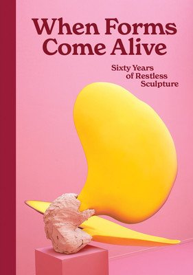 When Forms Come Alive: Sixty Years of Restless Sculpture (Rugoff Ralph)(Pevná vazba)