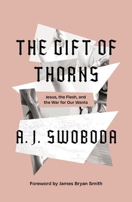 The Gift of Thorns: Jesus, the Flesh, and the War for Our Wants (Swoboda A. J.)(Pevná vazba)