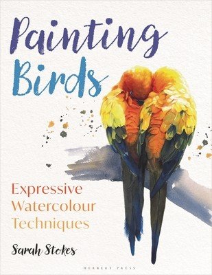 Painting Birds: Expressive Watercolour Techniques (Stokes Sarah)(Paperback)