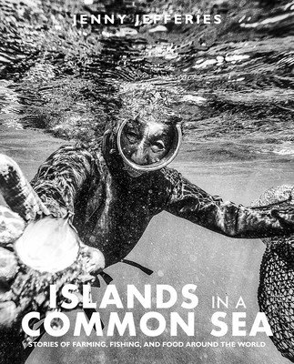 Islands in a Common Sea: Stories of Farming, Fishing, and Food Around the World (Jefferies Jenny)(Pevná vazba)