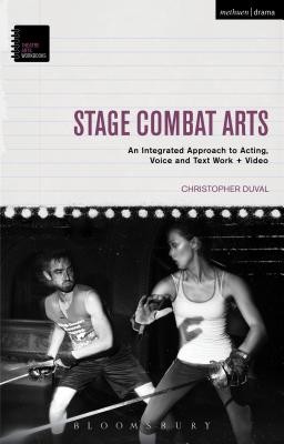 Stage Combat Arts: An Integrated Approach to Acting, Voice and Text Work + Video (Duval Christopher)(Paperback)