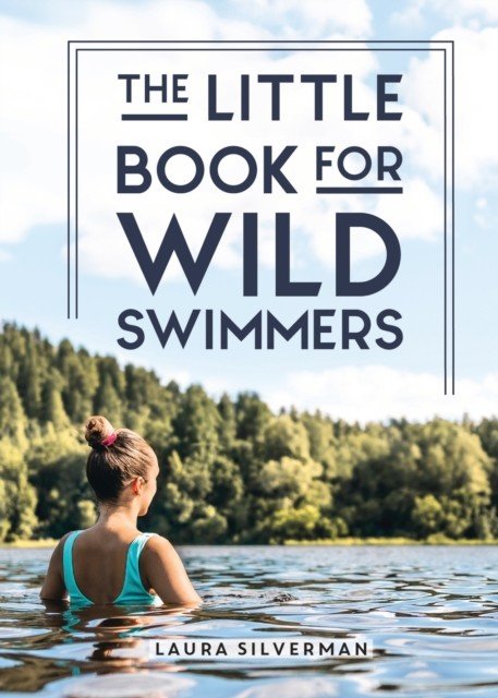 Little Book for Wild Swimmers - Reconnect With Your Wild Side and Discover the Healing Power of Swimming Outdoors (Silverman Laura)(Pevná vazba)