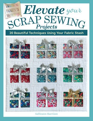 Elevate Your Scrap Sewing Projects: 20+ Beautiful Techniques Using Your Fabric Stash (Harrison Sallieann)(Paperback)