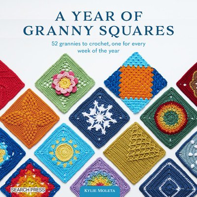 A Year of Granny Squares: 52 Grannies to Crochet, One for Every Week of the Year (Moleta Kylie)(Paperback)