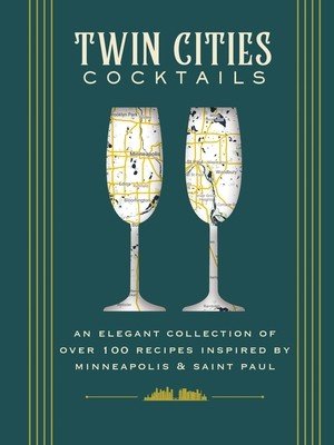 Twin Cities Cocktails: An Elegant Collection of Over 100 Recipes Inspired by Minneapolis and Saint Paul (Cider Mill Press)(Pevná vazba)