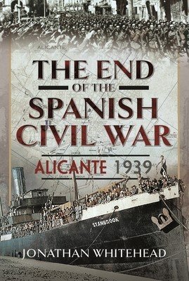The End of the Spanish Civil War: Alicante 1939 (Whitehead Jonathan)(Pevná vazba)