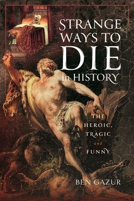 Strange Ways to Die in History: The Heroic, Tragic and Funny (Gazur Ben)(Pevná vazba)