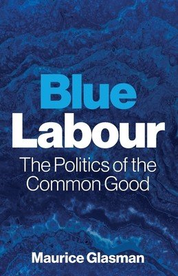 Blue Labour: The Politics of the Common Good (Glasman Maurice)(Paperback)