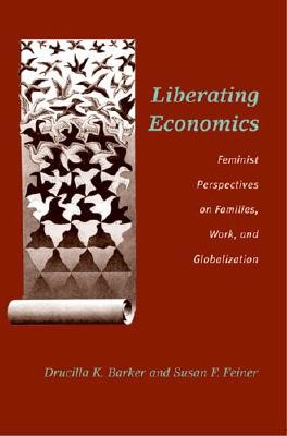 Liberating Economics: Feminist Perspectives on Families, Work, and Globalization (Barker Drucilla)(Paperback)