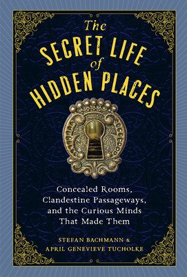 The Secret Life of Hidden Places: Concealed Rooms, Clandestine Passageways, and the Curious Minds That Made Them (Bachmann Stefan)(Pevná vazba)