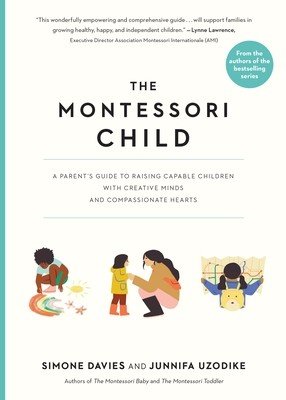 The Montessori Child: A Parent's Guide to Raising Capable Children with Creative Minds and Compassionate Hearts (Davies Simone)(Paperback)