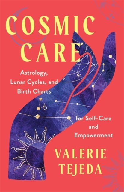 Cosmic Care - Astrology, Lunar Cycles and Birth Charts for Self-Care and Empowerment (Tejeda Valerie)(Paperback / softback)