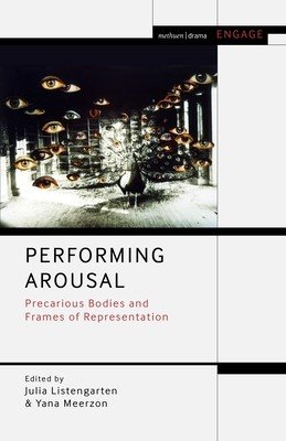Performing Arousal: Precarious Bodies and Frames of Representation (Listengarten Julia)(Pevná vazba)