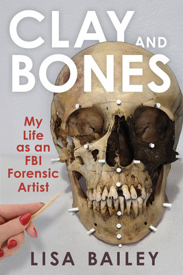 Clay and Bones: My Life as an FBI Forensic Artist (Bailey Lisa G.)(Pevná vazba)