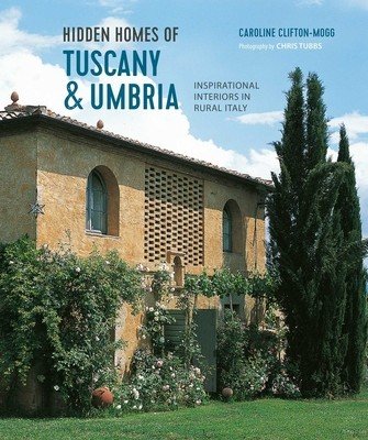 Hidden Homes of Tuscany and Umbria: Inspirational Interiors in Rural Italy (Mogg Caroline Clifton)(Pevná vazba)