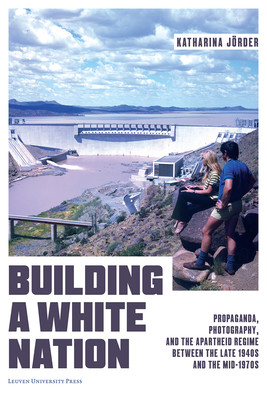 Building a White Nation: Propaganda, Photography, and the Apartheid Regime Between the Late 1940s and the Mid-1970s (Jrder Katharina)(Paperback)