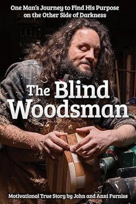 The Blind Woodsman: One Man's Journey to Find His Purpose on the Other Side of Darkness (Furniss John)(Paperback)
