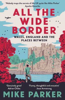 All the Wide Border: Wales, England and the Places Between (Parker Mike)(Paperback)