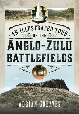 An Illustrated Tour of the 1879 Anglo-Zulu Battlefields (Greaves Adrian)(Pevná vazba)