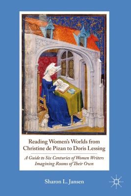 Reading Women's Worlds from Christine de Pizan to Doris Lessing: A Guide to Six Centuries of Women Writers Imagining Rooms of Their Own (Jansen S.)(Paperback)