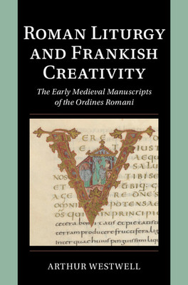 Roman Liturgy and Frankish Creativity: The Early Medieval Manuscripts of the Ordines Romani (Westwell Arthur)(Pevná vazba)