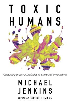 Toxic Humans: Combatting Poisonous Leadership in Boards and Organisations (Jenkins Michael)(Paperback)