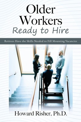 Older Workers Ready to Hire: Retirees Have the Skills Needed to Fill Mounting Vacancies (Risher Howard)(Paperback)