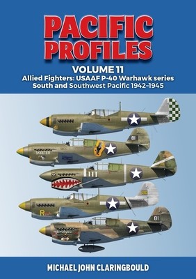 Pacific Profiles Volume 11: Allied Fighters: Usaaf P-40 Warhawk Series South and Southwest Pacific 1942-1945 (Claringbould Michael)(Paperback)