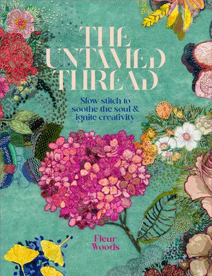 The Untamed Thread: Slow Stitch to Soothe the Soul and Ignite Creativity Volume 1 (Woods Fleur)(Paperback)