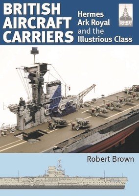 British Aircraft Carriers: Volume 1 - Hermes, Ark Royal and the Illustrious Class (Brown Robert)(Paperback)