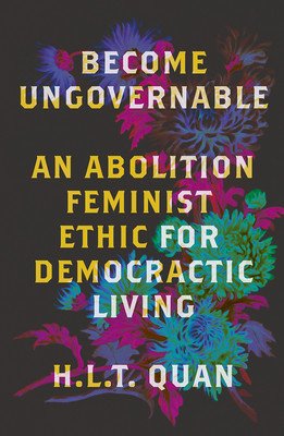 Become Ungovernable: An Abolition Feminist Ethic for Democratic Living (Quan H. L. T.)(Paperback)