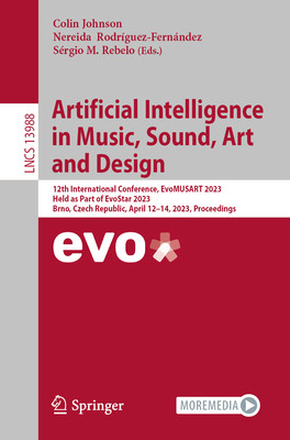 Artificial Intelligence in Music, Sound, Art and Design: 12th International Conference, Evomusart 2023, Held as Part of Evostar 2023, Brno, Czech Repu (Johnson Colin)(Paperback)